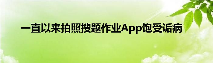 一直以来拍照搜题作业App饱受诟病