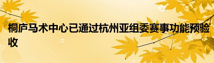 桐庐马术中心已通过杭州亚组委赛事功能预验收