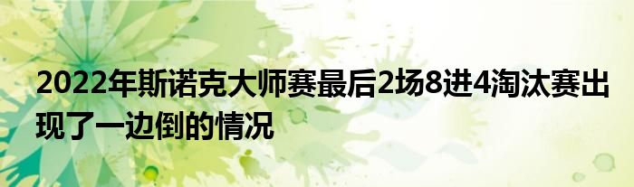 2022年斯诺克大师赛最后2场8进4淘汰赛出现了一边倒的情况