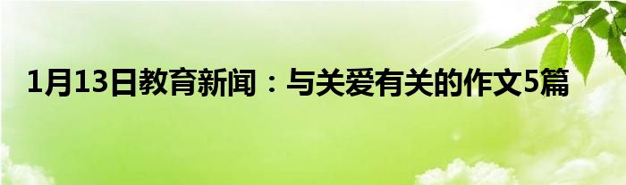 1月13日教育新闻：与关爱有关的作文5篇