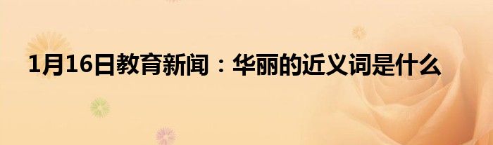 1月16日教育新闻：华丽的近义词是什么
