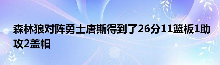 森林狼对阵勇士唐斯得到了26分11篮板1助攻2盖帽