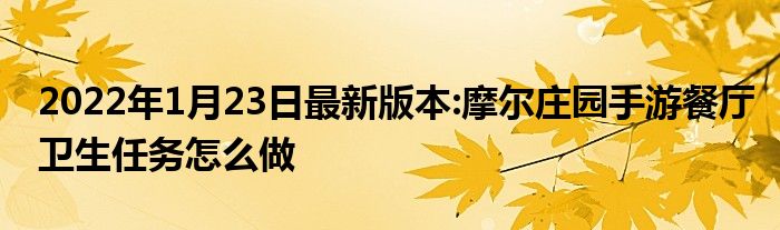 2022年1月23日最新版本:摩尔庄园手游餐厅卫生任务怎么做