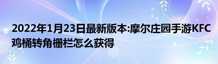 2022年1月23日最新版本:摩尔庄园手游KFC鸡桶转角栅栏怎么获得