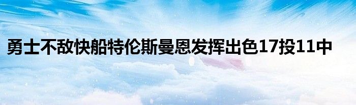 勇士不敌快船特伦斯曼恩发挥出色17投11中