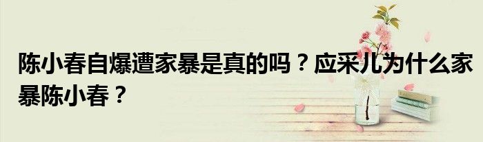 陈小春自爆遭家暴是真的吗？应采儿为什么家暴陈小春？