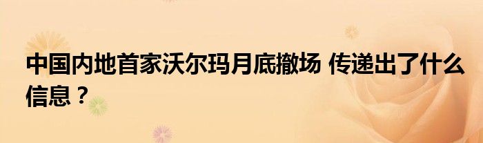 中国内地首家沃尔玛月底撤场 传递出了什么信息？