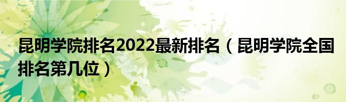 昆明学院排名2022最新排名（昆明学院全国排名第几位）