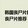 韩国丧尸片排行榜前五（2022五部经典韩国丧尸片推荐）