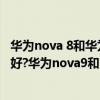 华为nova 8和华为nova9哪个好（华为nova9和nova8哪个好?华为nova9和nova8区别对比）