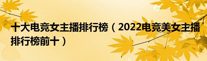 十大电竞女主播排行榜（2022电竞美女主播排行榜前十）