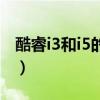 酷睿i3和i5的区别（酷睿i3和i5的性能差多少）