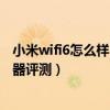 小米wifi6怎么样（小米wifi6路由器哪个好？小米wifi6路由器评测）
