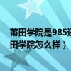 莆田学院是985还是211大学（莆田学院是985还是211?莆田学院怎么样）