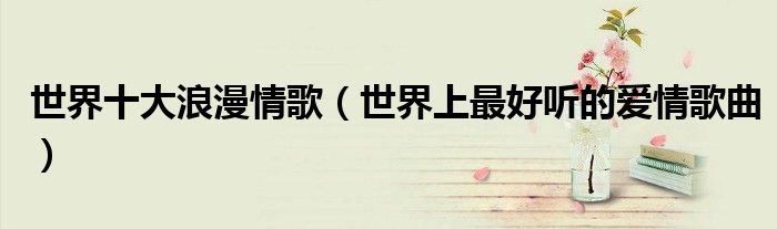 世界十大浪漫情歌（世界上最好听的爱情歌曲）