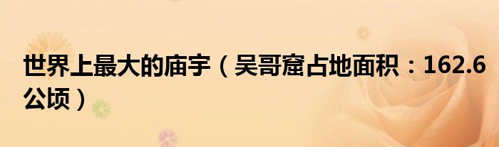 世界上最大的庙宇（吴哥窟占地面积：162.6公顷）