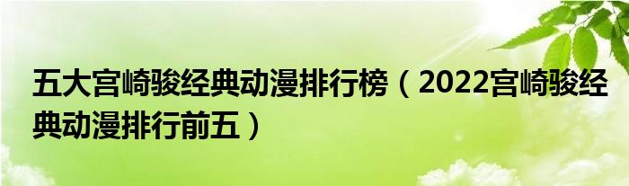 五大宫崎骏经典动漫排行榜（2022宫崎骏经典动漫排行前五）