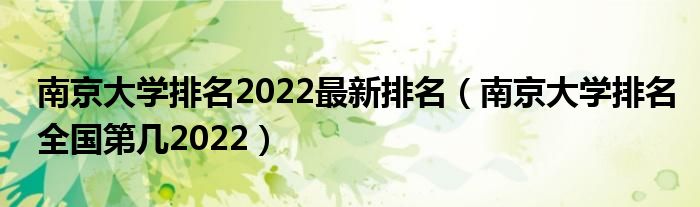 南京大学排名2022最新排名（南京大学排名全国第几2022）