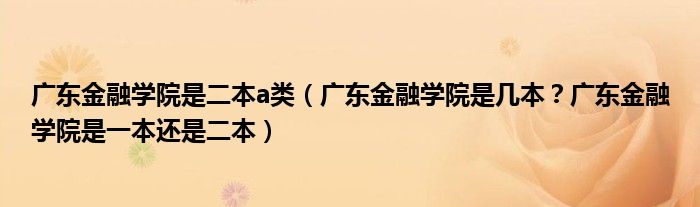 广东金融学院是二本a类（广东金融学院是几本？广东金融学院是一本还是二本）