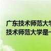 广东技术师范大学属几本（广东技术师范大学是几本？广东技术师范大学是一本还是二本）