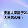 安徽大学属于211还是985（安徽大学是985还是211?安徽大学怎么样）