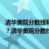 清华美院分数线和清华大学分数一样吗?（清华美院算985吗？清华美院分数线）