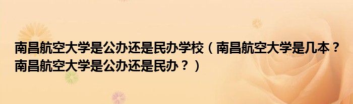 南昌航空大学是公办还是民办学校（南昌航空大学是几本？南昌航空大学是公办还是民办？）
