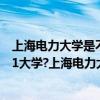 上海电力大学是不是重点大学（上海电力大学是985还是211大学?上海电力大学怎么样）