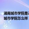 湖南城市学院是211吗（湖南城市学院是985还是211?湖南城市学院怎么样）