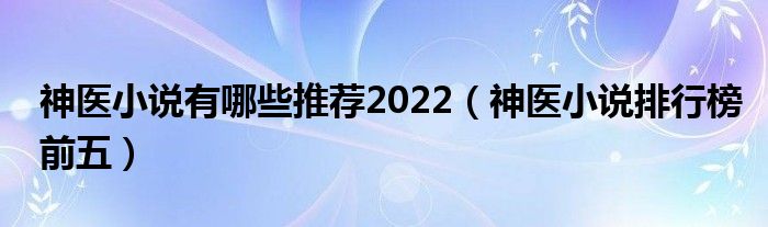 神医小说有哪些推荐2022（神医小说排行榜前五）