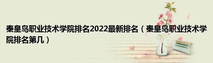秦皇岛职业技术学院排名2022最新排名（秦皇岛职业技术学院排名第几）