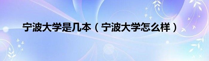 宁波大学是几本（宁波大学怎么样）