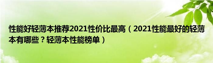 性能好轻薄本推荐2021性价比最高（2021性能最好的轻薄本有哪些？轻薄本性能榜单）