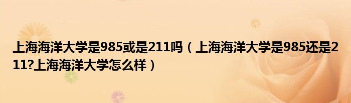 上海海洋大学是985或是211吗（上海海洋大学是985还是211?上海海洋大学怎么样）
