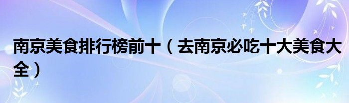 南京美食排行榜前十（去南京必吃十大美食大全）