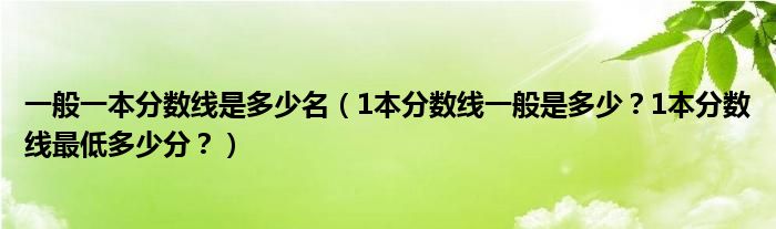 一般一本分数线是多少名（1本分数线一般是多少？1本分数线最低多少分？）