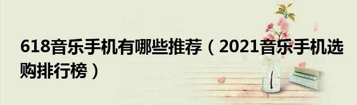 618音乐手机有哪些推荐（2021音乐手机选购排行榜）