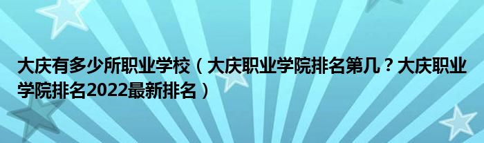 大庆有多少所职业学校（大庆职业学院排名第几？大庆职业学院排名2022最新排名）