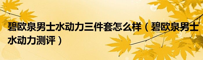碧欧泉男士水动力三件套怎么样（碧欧泉男士水动力测评）
