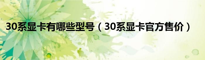 30系显卡有哪些型号（30系显卡官方售价）