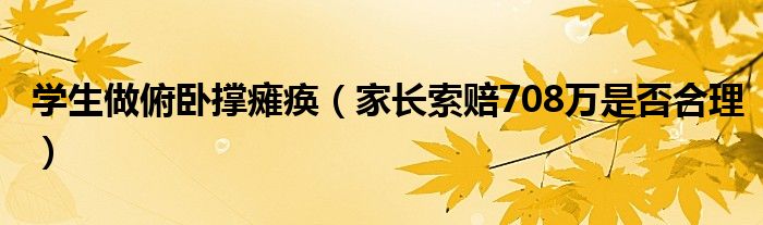 学生做俯卧撑瘫痪（家长索赔708万是否合理）