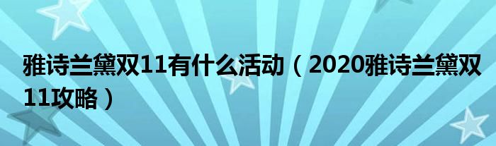 雅诗兰黛双11有什么活动（2020雅诗兰黛双11攻略）