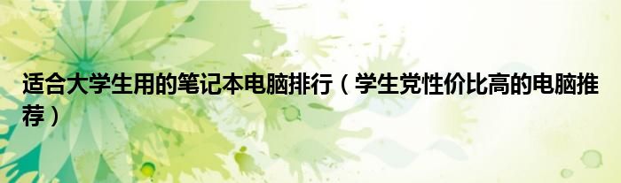 适合大学生用的笔记本电脑排行（学生党性价比高的电脑推荐）