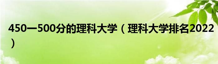 450一500分的理科大学（理科大学排名2022）