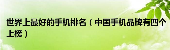 世界上最好的手机排名（中国手机品牌有四个上榜）