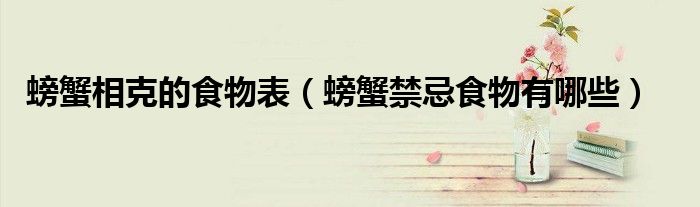 螃蟹相克的食物表（螃蟹禁忌食物有哪些）