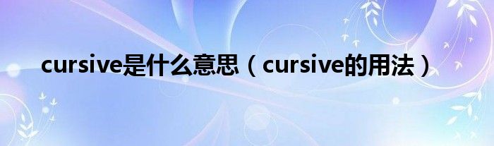 cursive是什么意思（cursive的用法）