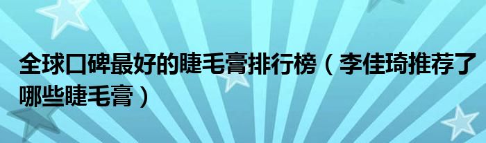 全球口碑最好的睫毛膏排行榜（李佳琦推荐了哪些睫毛膏）