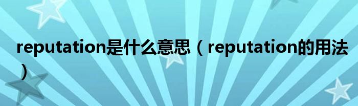 reputation是什么意思（reputation的用法）
