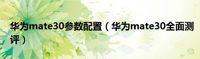 华为mate30参数配置（华为mate30全面测评）